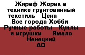 Жираф Жорик в технике грунтованный текстиль › Цена ­ 500 - Все города Хобби. Ручные работы » Куклы и игрушки   . Ямало-Ненецкий АО